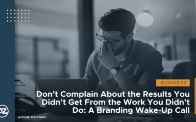 Don’t Complain About the Results You Didn’t Get From the Work You Didn’t Do: A Branding Wake-Up Call