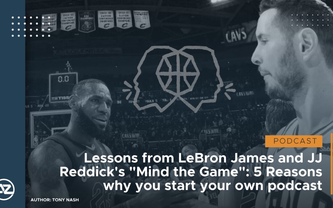 Lessons from Mind the Game by LeBron James and JJ Redick: 5 reasons why you should start your own podcast