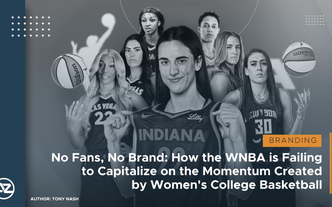 No Fans, No Brand: How the WNBA is Failing to Capitalize on the Momentum created by Women’s College Basketball